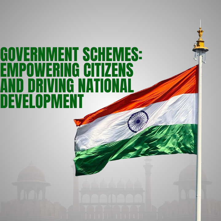 Government Schemes: Empowering Citizens and Driving National Development